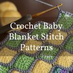 Crochet Baby Blanket Stitch Patterns and Tutorials